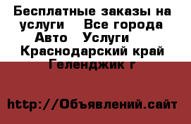 Бесплатные заказы на услуги  - Все города Авто » Услуги   . Краснодарский край,Геленджик г.